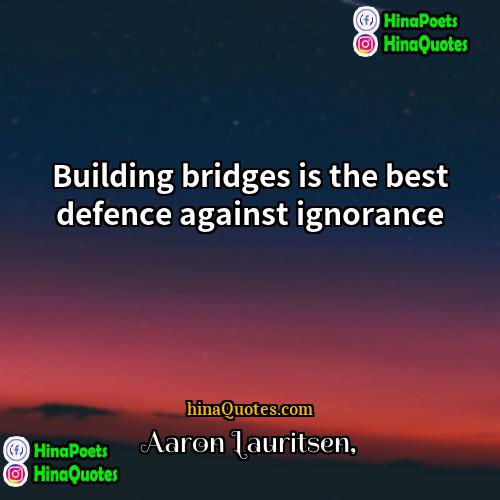 Aaron Lauritsen Quotes | Building bridges is the best defence against